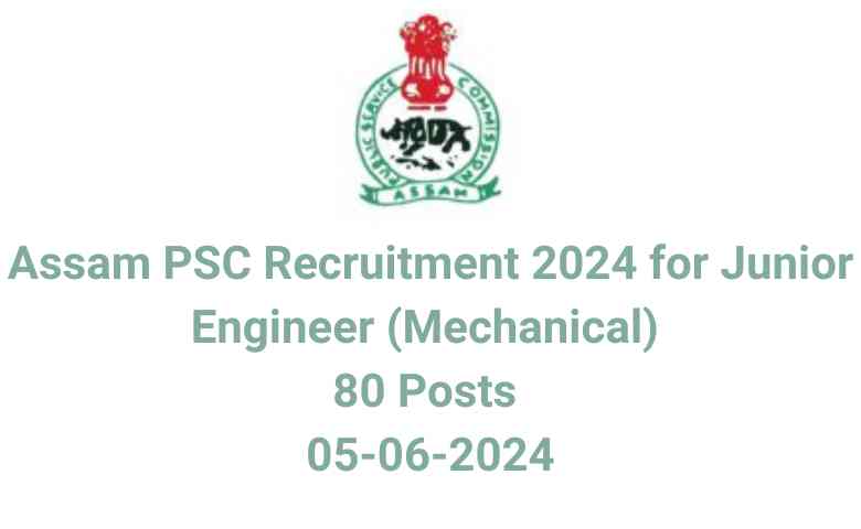 Assam PSC Recruitment 2024 for Junior Engineer (Mechanical) 80 Posts 05-06-2024