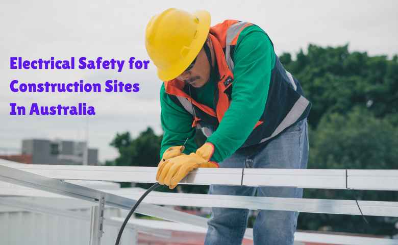 Electrical Safety for Construction Sites In Australia