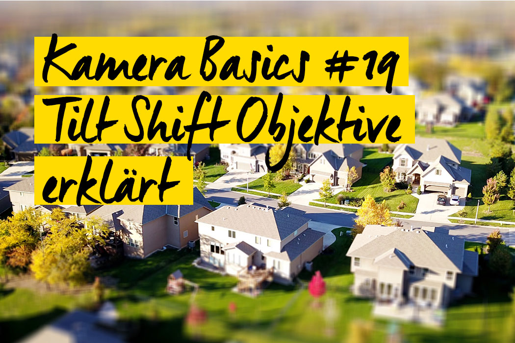Kamera Basic - Tilt Shift Objektive erklärt
