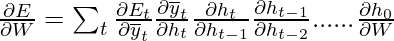 \frac{\partial E}{\partial W} = \sum _{t}\frac{\partial E_{t}}{\partial \overline{y}_{t}}\frac{\partial \overline{y}_{t}}{\partial h_{t}}\frac{\partial h_{t}}{\partial h_{t-1}}\frac{\partial h_{t-1}}{\partial h_{t-2}}......\frac{\partial h_{0}}{\partial W}     