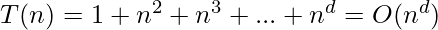 T(n) = 1 + n^2 + n^3 + ... + n^d = O(n^d)        