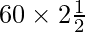 60\times2\frac{1}{2}