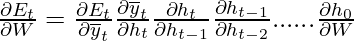 \frac{\partial E_{t}}{\partial W} = \frac{\partial E_{t}}{\partial \overline{y}_{t}}\frac{\partial \overline{y}_{t}}{\partial h_{t}}\frac{\partial h_{t}}{\partial h_{t-1}}\frac{\partial h_{t-1}}{\partial h_{t-2}}......\frac{\partial h_{0}}{\partial W}     