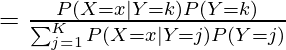 = \frac{P(X=x | Y=k) P(Y=k)}{\sum_{j=1}^{K} P(X=x | Y=j) P(Y=j)}