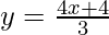 y=\frac{4x+4}{3}