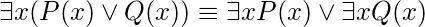 \exists x(P(x)\vee Q(x)) \equiv \exists xP(x) \vee \exists xQ(x)