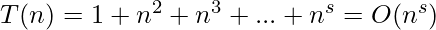 T(n) = 1 + n^2 + n^3 + ... + n^s = O(n^s)        