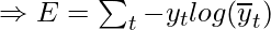 \Rightarrow E = \sum _{t}-y_{t}log(\overline{y}_{t})     