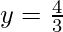 y=\frac{4}{3}