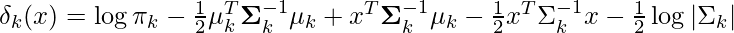 \delta_k(x) = \log \pi_k  - \frac{1}{2}\mu_k^T \mathbf{\Sigma}_k^{-1}\mu_k + x^T \mathbf{\Sigma}_k^{-1}\mu_k - \frac{1}{2}x^T \Sigma_k^{-1}x -\frac{1}{2}\log |\Sigma_k|