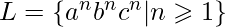 L = \{ a^nb^nc^n | n \geqslant 1 \} 