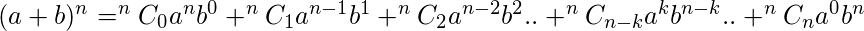 (a+b)^n = ^nC_0 a^n b^0 + ^nC_1 a^{n-1} b^1 + ^nC_2 a^{n-2} b^2 .. + ^nC_{n-k} a^k b^{n-k} .. +^nC_n a^0 b^n