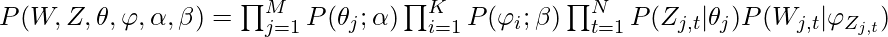 P(W,Z,\theta,\varphi, \alpha, \beta) = \prod_{j=1}^{M} P(\theta_j ; \alpha) \prod_{i=1}^{K} P(\varphi_i ; \beta) \prod_{t=1}^{N} P(Z_{j,t} | \theta_j) P(W_{j,t} | \varphi_{Z_{j,t}})