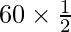 60\times\frac{1}{2}