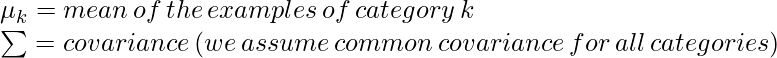 \mu_k = mean\, of\, the\, examples\, of \, category\, k \\ \mathbf{\sum} = covariance \, (we\, assume\, common\, covariance\, for\, all\, categories)