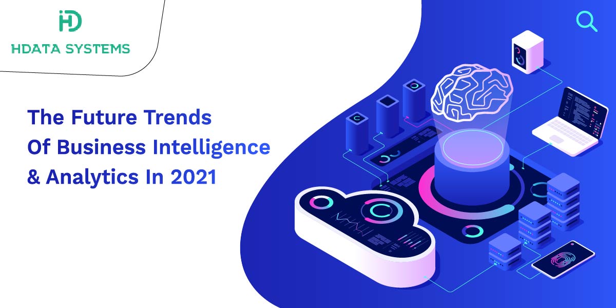 the future trends of business intelligence and analytics in 2021