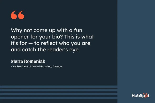 how to write a professional bio, quote graphic, Why not come up with a fun opener for your bio? This is what it's for — to reflect who you are and catch the reader's eye, Marta Romaniak, Vice President of Global Branding, Avenga