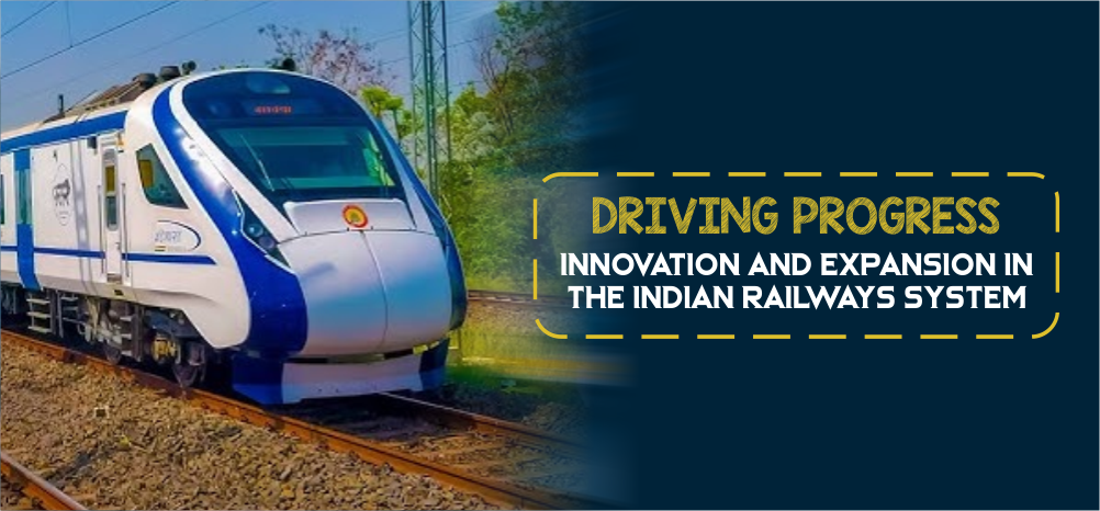 Driving Progress Innovation and Expansion in the Indian Railways System