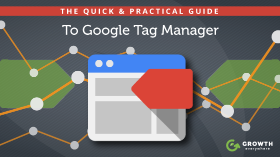 The Quick & Practical Guide To Google Tag Manager