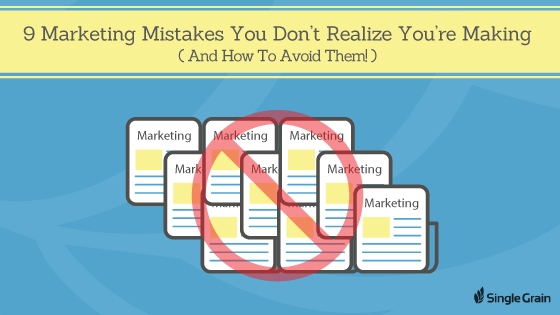 9 Marketing Mistakes You Don't Realize You're Making