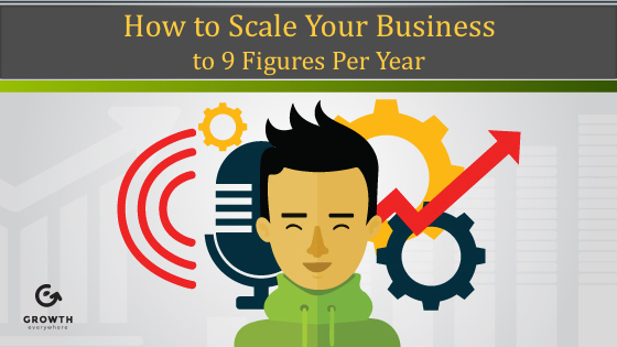 How to Scale Your Business to 9 Figures Per Year