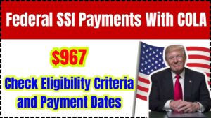 $967 Federal SSI Payments With COLA: Check Eligibility Criteria and Payment Dates