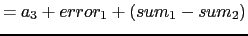 $\displaystyle = a_3 + error_1 + ( sum_1 - sum_2 )$