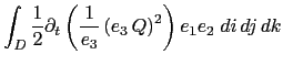 $\displaystyle \int_D{ \frac{1}{2} \partial_t \left( \frac{1}{e_3}\left( e_3   Q \right)^2 \right) e_1e_2\;di dj dk }$