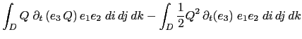 $\displaystyle \int_D { Q \;\partial_t\left( e_3   Q \right) e_1e_2\;di dj dk } - \int_D { \frac{1}{2} Q^2  \partial_t (e_3) \;e_1e_2\;di dj dk }$