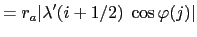 $\displaystyle = r_a \vert\lambda'(i+1/2) \; \cos\varphi(j) \vert$