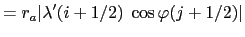 $\displaystyle = r_a \vert\lambda'(i+1/2)\; \cos\varphi(j+1/2) \vert$