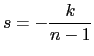 $\displaystyle s = -\frac{k}{n-1}$