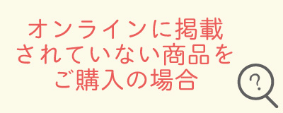 オンラインに掲載されていない商品の購入