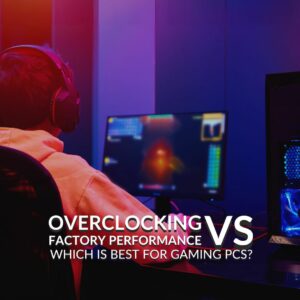 Overclocking vs Factory Performance: What’s Best for Gaming PCs?