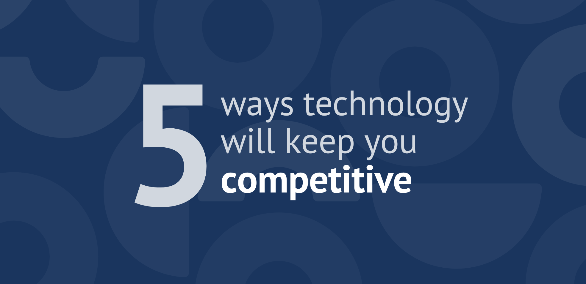 5 ways technology will keep you competitive in 2025