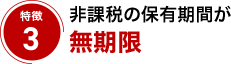 特徴3 非課税の保有期間が無期限