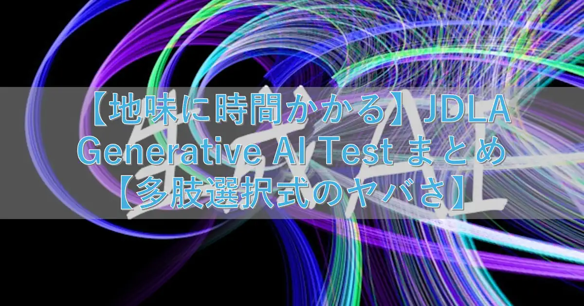 【地味に時間かかる】JDLA Generative AI Test まとめ【多肢選択式のヤバさ】