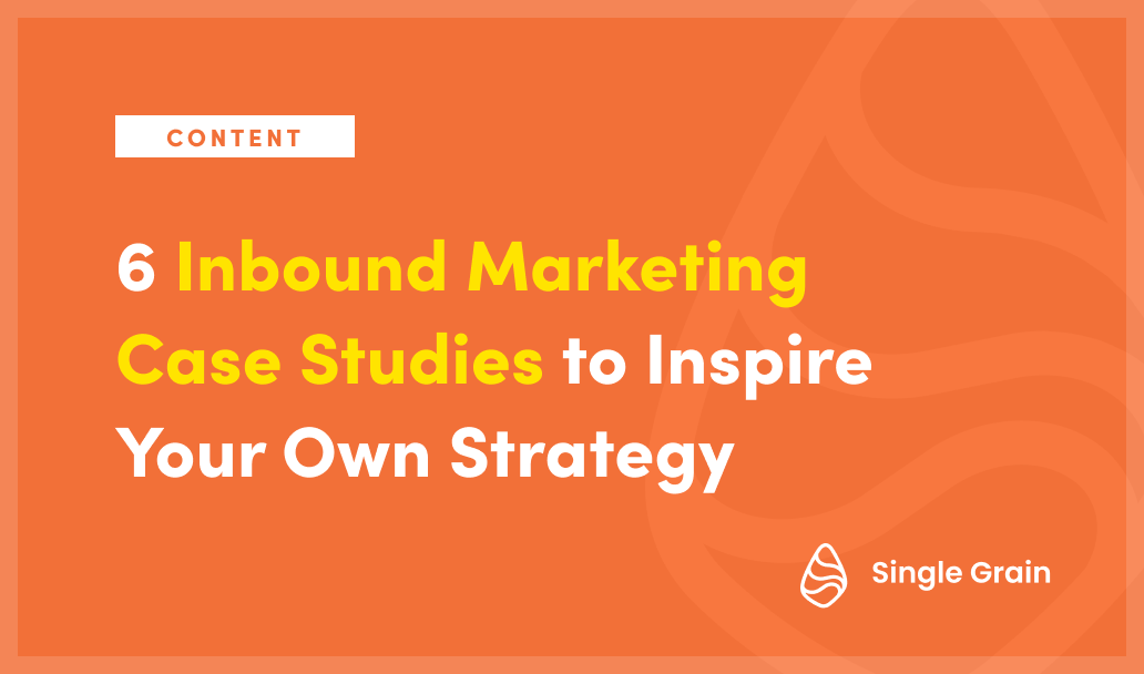 6 Inbound Marketing Case Studies to Inspire Your Own Strategy