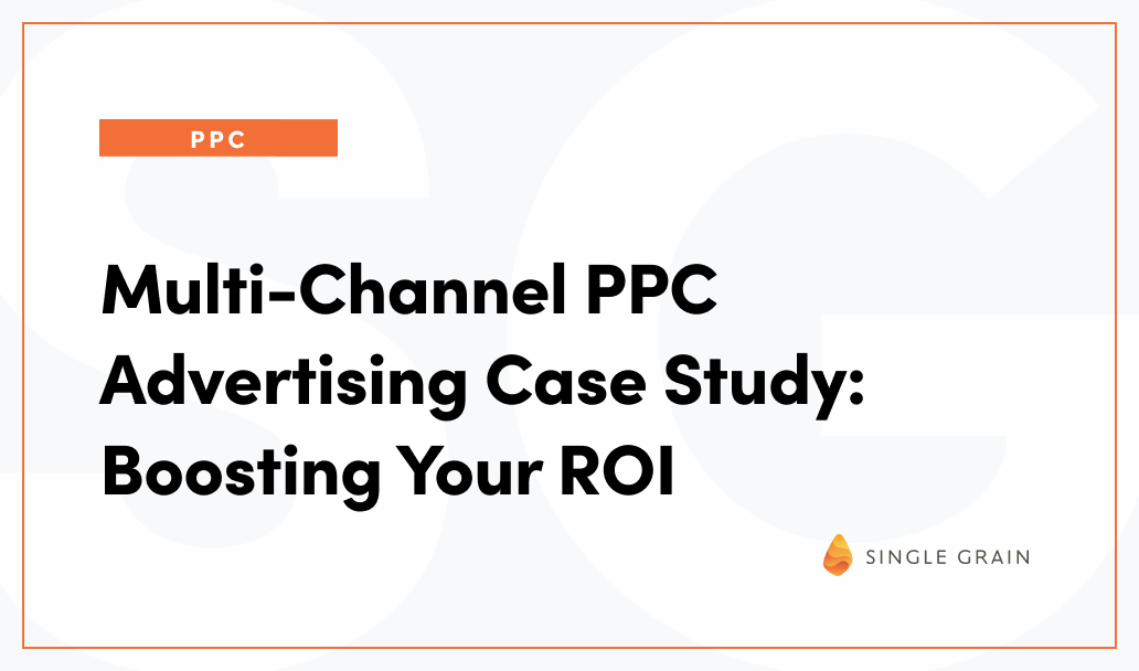 Multi-Channel PPC Advertising Case Study: Boosting Your ROI