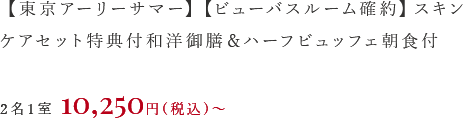 【東京アーリーサマー】【ビューバスルーム確約】スキンケアセット特典付和洋御膳＆ハーフビュッフェ朝食付