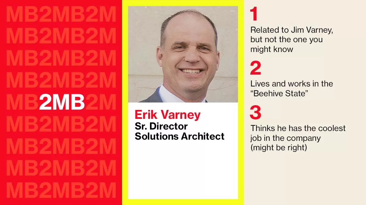 Erik Varney Sr. Director Solutions Architect 1 Related to Jim Varney, but not the one you know 2 Lives and works in the &quot;Beehive State&quot; 3 Thinks he has the coolest job in the company (might be right)