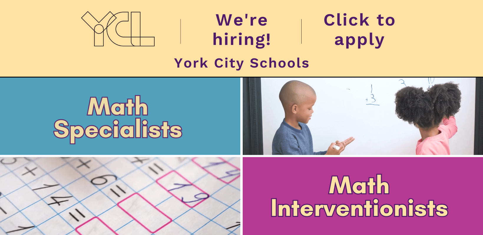 Text: YCL We're hiring! Click to Apply. York City Schools, Math Specialists, Math Interventionists. Image: children do math problems on a white board. Close up image of someone doing math problems in a workbook.