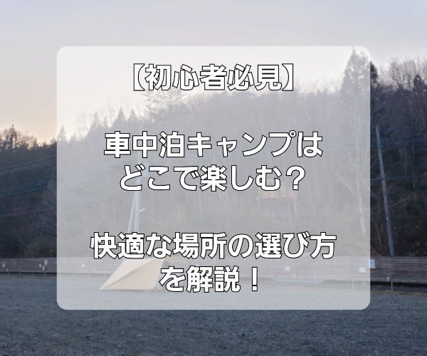 【車中泊キャンプを楽しむ場所は？】オススメの場所と車中泊禁止の場所を解説！