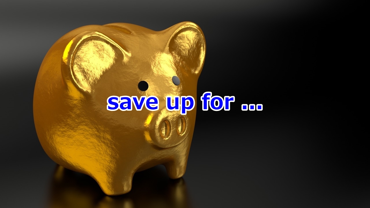 save up for [何々] …のためにお金を貯める