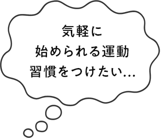 気軽に始められる運動習慣をつけたい...