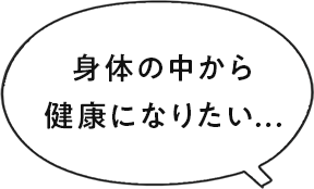 身体の中から健康になりたい...