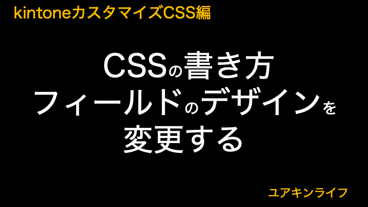 【kintone】フィールドのデザインを変更する【カスタマイズCSS編】