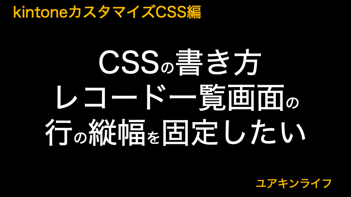 【kintone】レコード一覧画面の行の縦幅を固定したい【カスタマイズCSS編】